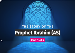 The Story of the Prophet Ibrahim (as) - Part 1 of 7